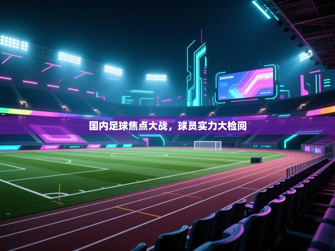 国内足球焦点大战，球员实力大检阅  第1张