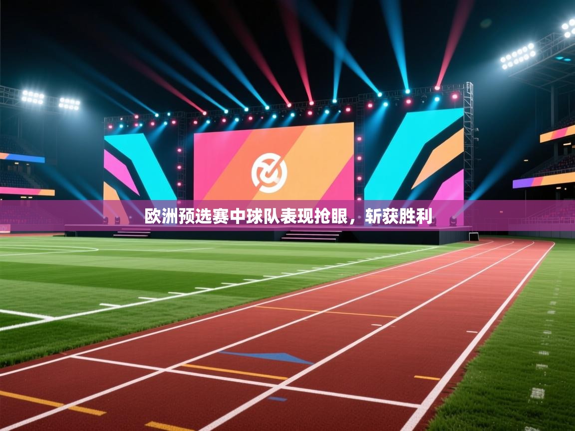 欧洲预选赛中球队表现抢眼，斩获胜利  第1张