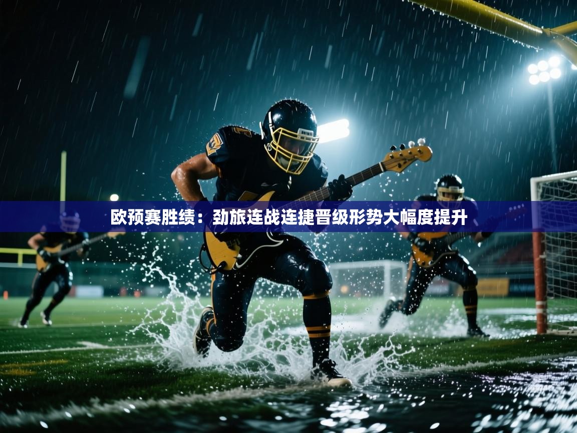 欧预赛胜绩：劲旅连战连捷晋级形势大幅度提升  第1张