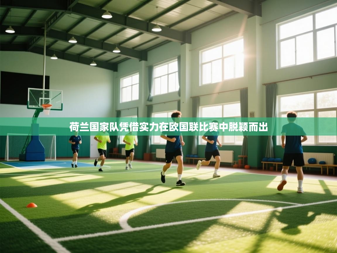 荷兰国家队凭借实力在欧国联比赛中脱颖而出 第1张